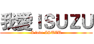 我愛ＩＳＵＺＵ (I love ISUZU)