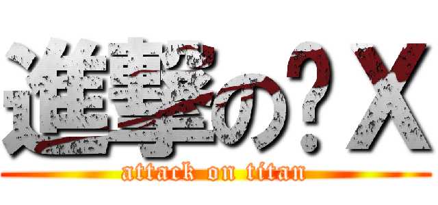 進撃の傻Ｘ (attack on titan)