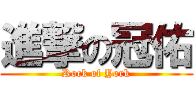 進撃の冠佑 (Rock of York)