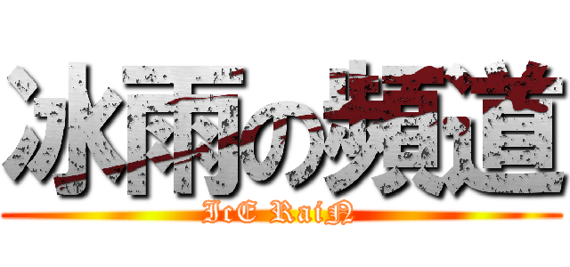 冰雨の頻道 (IcE RaiN)