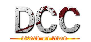 ＤＣＣ (attack on titan)