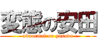 変態の安田 (abnormal on yasuda)