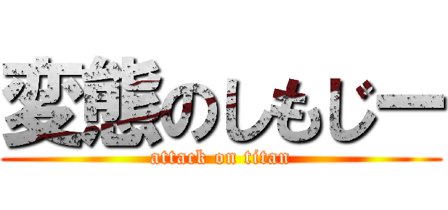 変態のしもじー (attack on titan)