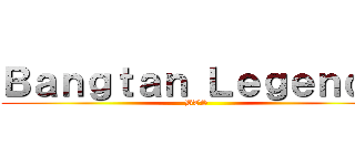 Ｂａｎｇｔａｎ Ｌｅｇｅｎｄｓ (BTS)