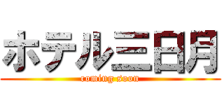 ホテル三日月 (coming soon)
