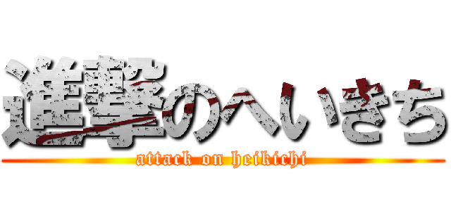 進撃のへいきち (attack on heikichi)