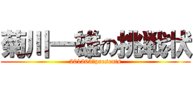 菊川一雄の挑戦状 (201203　presents)