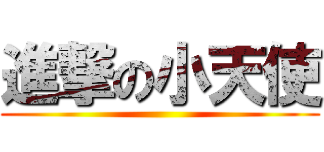 進撃の小天使 ( )