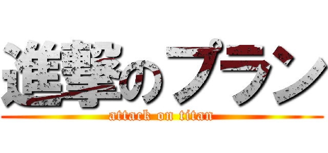 進撃のプラン (attack on titan)