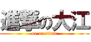 進撃の大江 (oe on titan)