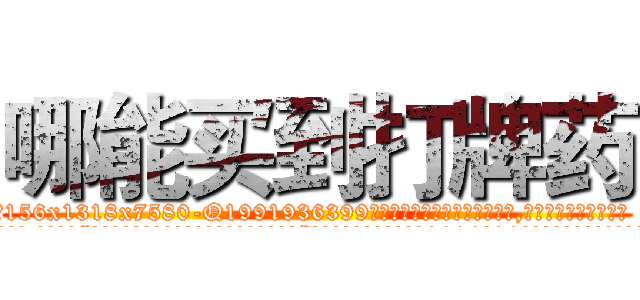 哪能买到打牌药 (哪能买到打牌药【电.话156x1318x7580-Q1991936399鑫宏药业】我们做的是长期生意,靠的是老客户长期支持
参考消息网2月20日报道 韩媒称，“剩女多、离婚率高的城市，房价一定会上涨。”这是中国经济学家金岩石2016年12月参加在上海举行的房地产相关论坛时说的话。
)