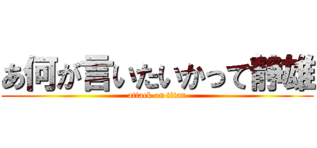 あ何が言いたいかって静雄 (attack on titan)