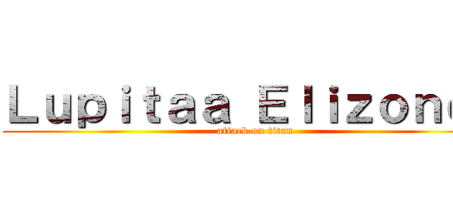 Ｌｕｐｉｔａａ Ｅｌｉｚｏｎｄｏ (attack on titan)