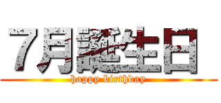 ７月誕生日  (happy birthday)