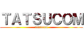 ＴＡＴＳＵＣＯＭ (tatsucom)
