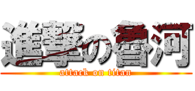 進撃の魯河 (attack on titan)