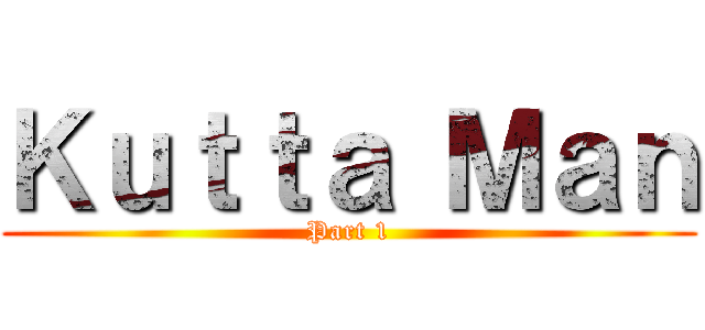 Ｋｕｔｔａ Ｍａｎ (Part 1)
