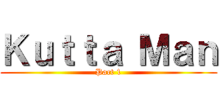 Ｋｕｔｔａ Ｍａｎ (Part 1)