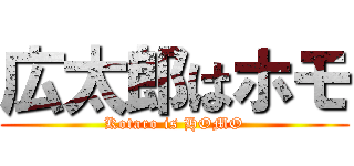 広太郎はホモ (Kotaro is HOMO)