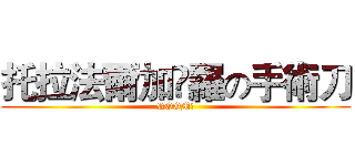 托拉法爾加•羅の手術刀 (ROOM!)