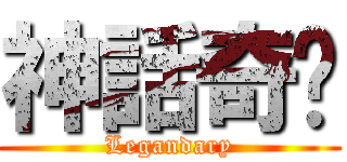 神話奇緣 (Legandary)