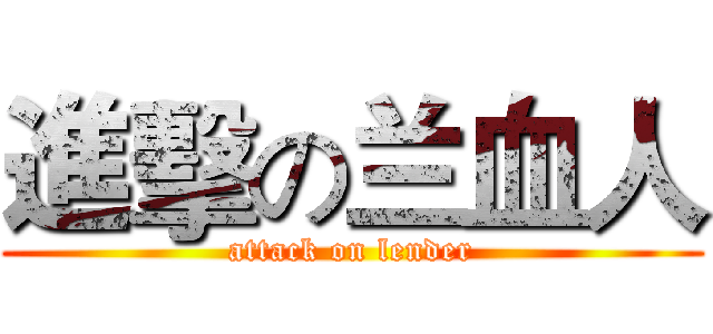 進擊の兰血人 (attack on lender)