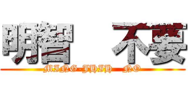 明智  不要 (MING-JHIH   NO)