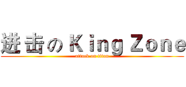 进 击 の Ｋｉｎｇ Ｚｏｎｅ (attack on titan)