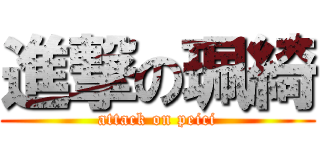 進撃の珮綺 (attack on peici)
