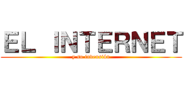 ＥＬ ＩＮＴＥＲＮＥＴ (y su invensión)