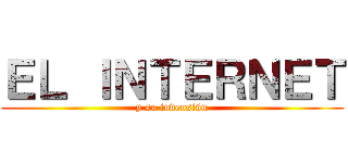 ＥＬ ＩＮＴＥＲＮＥＴ (y su invensión)
