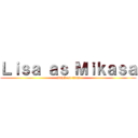 Ｌｉｓａ ａｓ Ｍｉｋａｓａ (attack on titan)