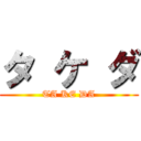 タ ケ ダ (TA KE DA)