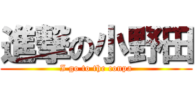 進撃の小野田 (I go to the conpa)