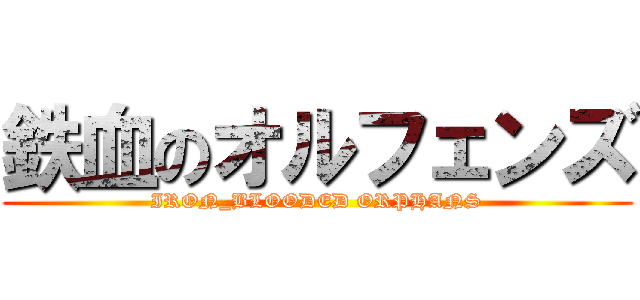 鉄血のオルフェンズ (IRON_BLOODED ORPHANS)