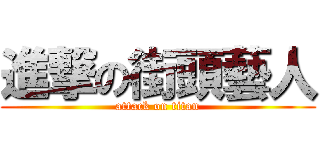 進撃の街頭藝人 (attack on titan)