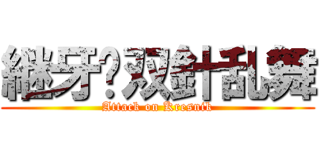 継牙•双針乱舞 (Attack on Kresnik)
