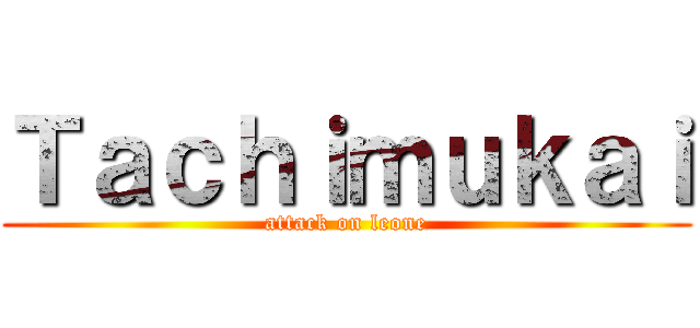 Ｔａｃｈｉｍｕｋａｉ (attack on leone)