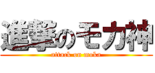 進撃のモカ神 (attack on moka)