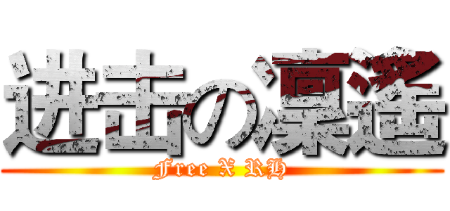 进击の凜遙 (Free X RH)