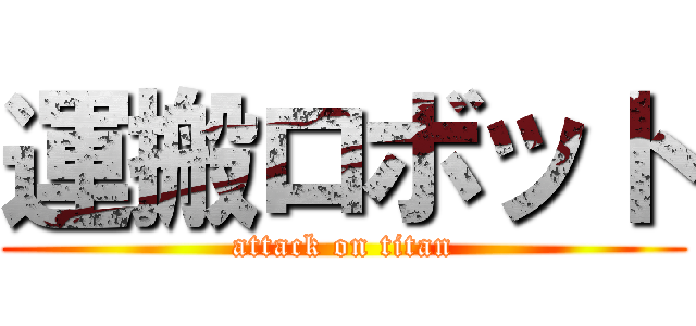 運搬ロボット (attack on titan)