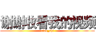 谢谢收看我的视频 (xiao_shi)