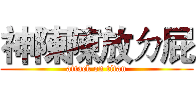 神陳陳放ㄉ屁 (attack on titan)