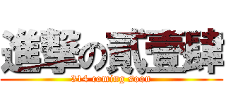 進撃の貳壹肆 (314 coming soon)