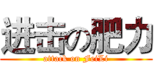 进击の肥力 (attack on FeiLi)
