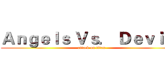 Ａｎｇｅｌｓ Ｖｓ． Ｄｅｖｉｌｓ (attack on titan)