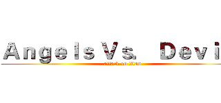 Ａｎｇｅｌｓ Ｖｓ． Ｄｅｖｉｌｓ (attack on titan)