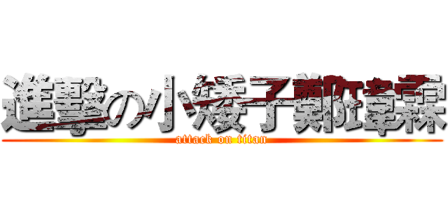 進擊の小矮子鄭瑋霖 (attack on titan)