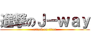 進撃のＪ－ｗａｙ (attack on titan)