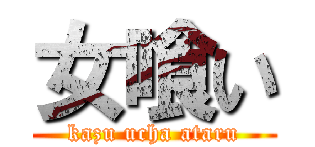 女喰い (kazu ucha ataru)
